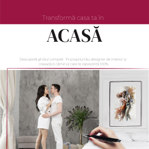 Transformă casa ta în ACASĂ